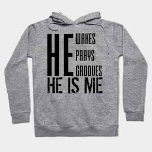 He wakes, he prays, he grooves, HE IS ME Hoodie